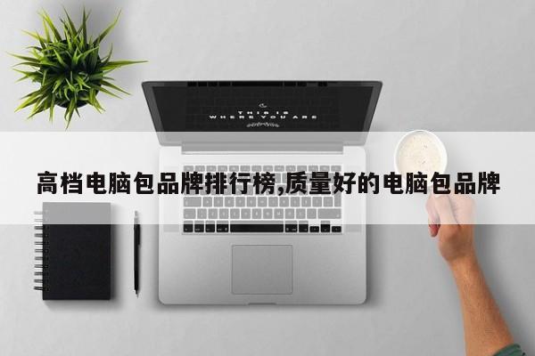 高档电脑包品牌排行榜,质量好的电脑包品牌